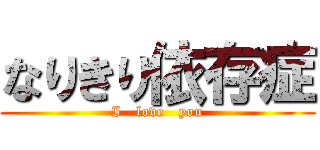 なりきり依存症 (I   love   you)