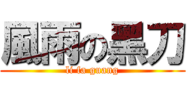 風雨の黑刀 (li fa guang)