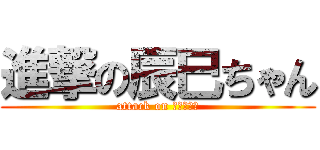 進撃の辰巳ちゃん (attack on ちょるけん)