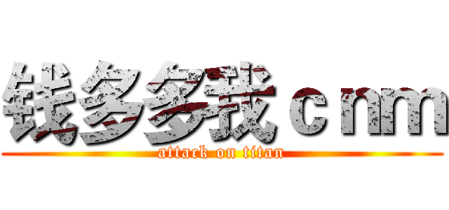 钱多多我ｃｎｍ (attack on titan)