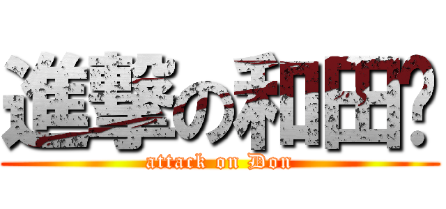 進撃の和田咚 (attack on Don)