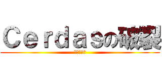 Ｃｅｒｄａｓの破裂 (在见了大家)