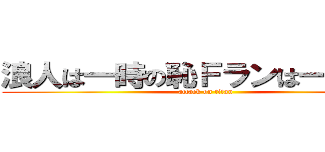 浪人は一時の恥Ｆランは一生の恥 (attack on titan)