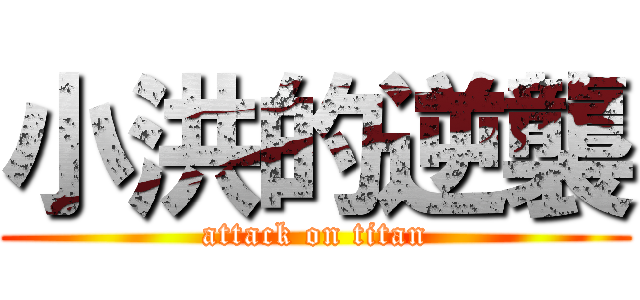 小洪的逆襲 (attack on titan)