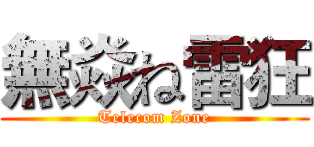 無焱ね雷狂 (Telecom Zone)