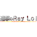 進撃のＲａｙ Ｌｏｉ (Ray Loi is Legendary)