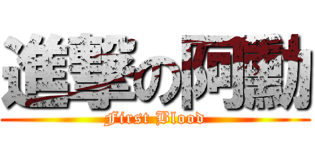 進撃の阿勳 (First Blood)