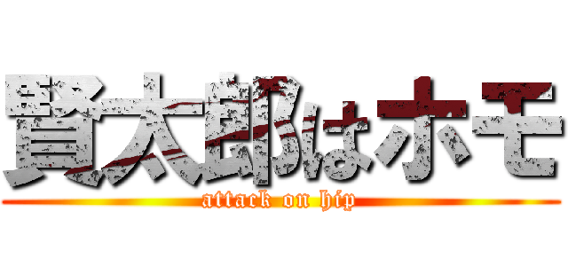 賢太郎はホモ (attack on hip)