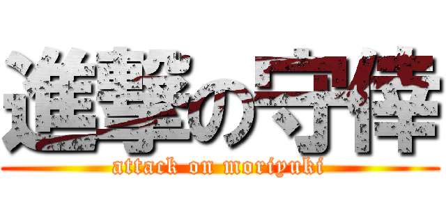 進撃の守倖 (attack on moriyuki)