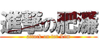 進撃の肥濂 (attack on fat Lim)