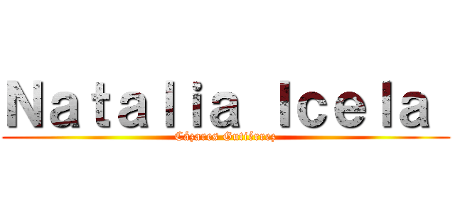 Ｎａｔａｌｉａ Ｉｃｅｌａ  (Cázares Gutiérrez)