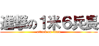 進撃の１米６兵長 (attack on titan)