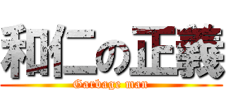 和仁の正義 (Garbage man)