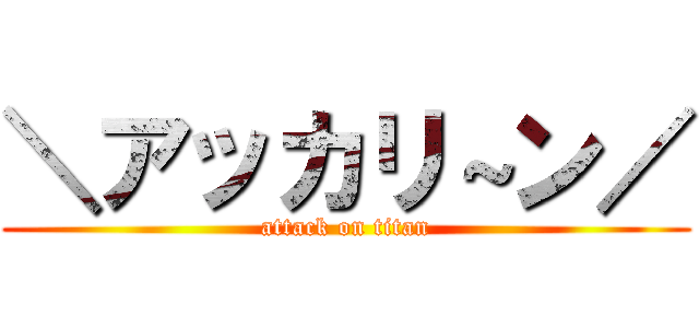 ＼アッカリ～ン／ (attack on titan)