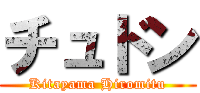 チュドン (Kitayama Hiromitu)