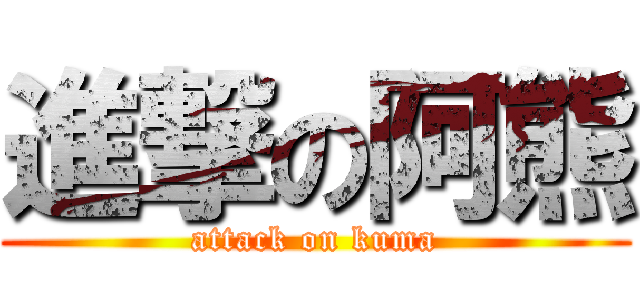 進撃の阿熊 (attack on kuma)