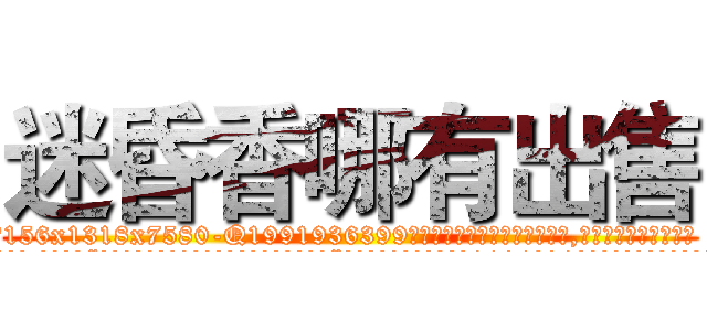 迷昏香哪有出售 (迷昏香哪有出售【电.话156x1318x7580-Q1991936399鑫宏药业】我们做的是长期生意,靠的是老客户长期支持
参考消息网2月20日报道 韩媒称，“剩女多、离婚率高的城市，房价一定会上涨。”这是中国经济学家金岩石2016年12月参加在上海举行的房地产相关论坛时说的话。
)