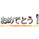 おめでとう！ (Congratulation!)