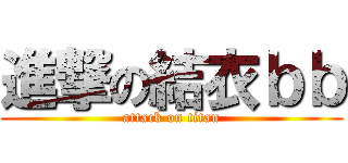 進撃の結衣ｂｂ (attack on titan)