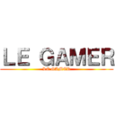 ＬＥ ＧＡＭＥＲ (LE GAMER)