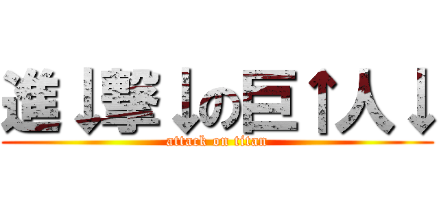 進↓撃↓の巨↑人↓ (attack on titan)
