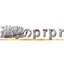 進擊のｐｒｐｒ (attack on prpr)