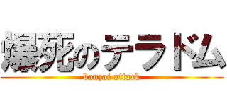 爆死のテラドム (banzai attack)