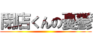 閉店くんの憂鬱 ()