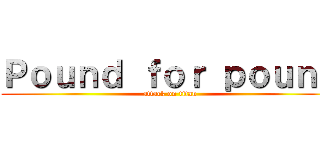 Ｐｏｕｎｄ ｆｏｒ ｐｏｕｎｄ (attack on titan)