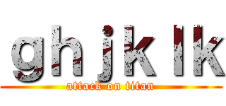 ｇｈｊｋｌｋ (attack on titan)