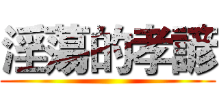 淫蕩的孝諺 ()