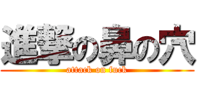 進撃の鼻の穴 (attack on fuck)
