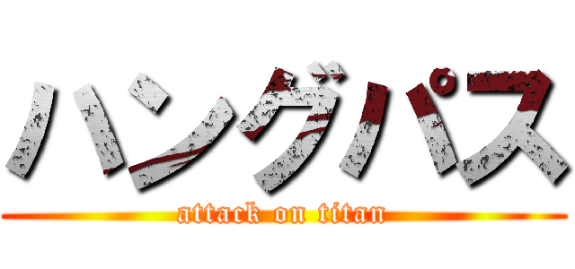 ハングパス (attack on titan)