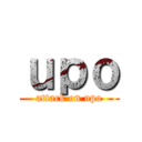 ｕｐｏ (attack on upo)