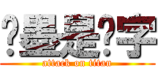 执墨是汉字 (attack on titan)