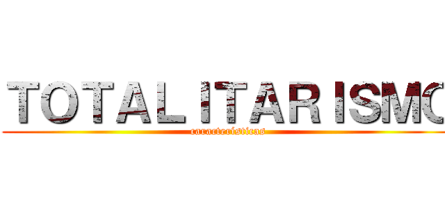 ＴＯＴＡＬＩＴＡＲＩＳＭＯ (características)