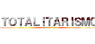 ＴＯＴＡＬＩＴＡＲＩＳＭＯ (características)