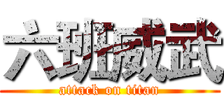 六班威武 (attack on titan)
