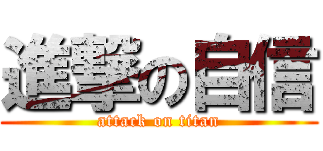 進撃の自信 (attack on titan)