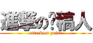 進撃の趕稿人 (attack on paint)