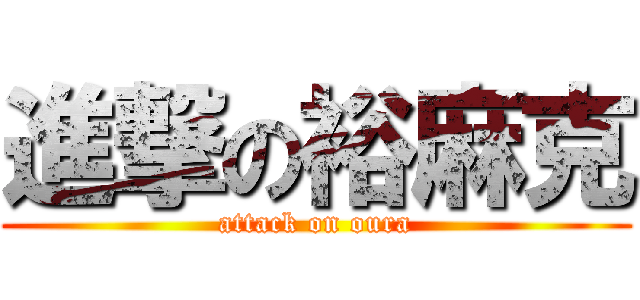 進撃の裕麻克 (attack on oura)