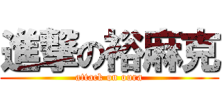 進撃の裕麻克 (attack on oura)