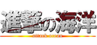 進撃の海洋 (attack ocean)