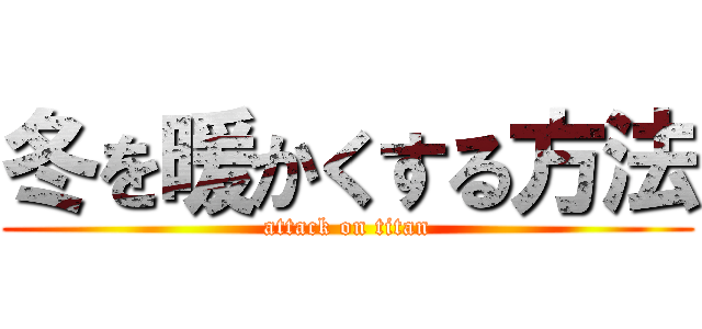 冬を暖かくする方法 (attack on titan)