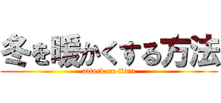 冬を暖かくする方法 (attack on titan)