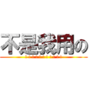 不是我用の (! ! ! ! ! ! ! ! ! ! !)