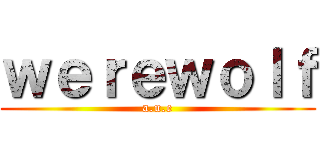 ｗｅｒｅｗｏｌｆ (a.u.e)