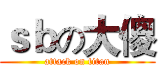 ｓｂの大傻 (attack on titan)