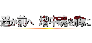 遥か前へ 増中魂を胸に ()