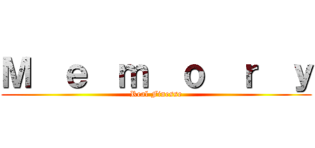 Ｍ  ｅ  ｍ  ｏ  ｒ  ｙ (Real Finesse)